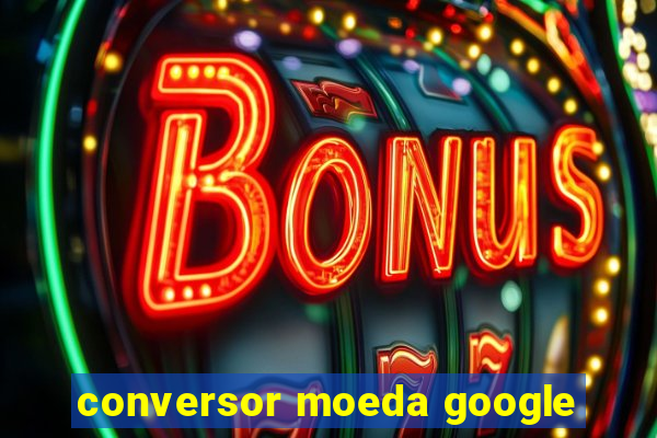 conversor moeda google